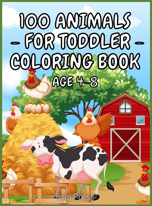 100 Animals for Toddler Coloring Book Age 4 - 8: An adventurous coloring book designed to entertain, and nature the animal lover in your KID! Animals, (Hardcover)