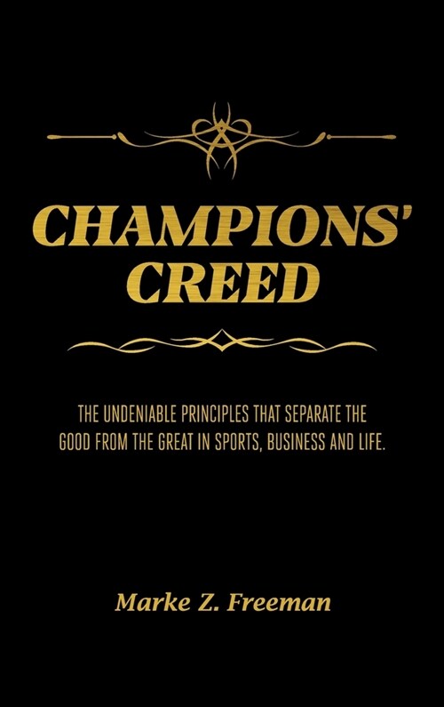 CHAMPIONS Creed: The Undeniable Principles That Separate the Good From the Great in Sports, Business and Life. (Hardcover)