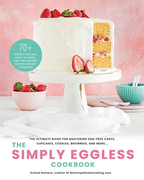 The Simply Eggless Cookbook: The Ultimate Guide for Mastering Egg-Free Cakes, Cupcakes, Cookies, Brownies, and More (Paperback)