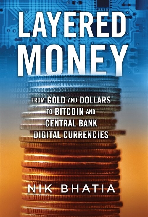 Layered Money: From Gold and Dollars to Bitcoin and Central Bank Digital Currencies (Hardcover)