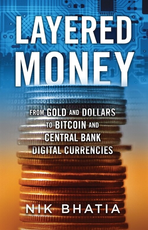 Layered Money: From Gold and Dollars to Bitcoin and Central Bank Digital Currencies (Paperback)