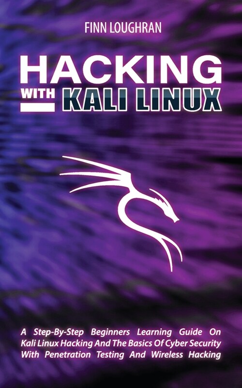 Hacking with Kali Linux: A Step-By-Step Beginners Learning Guide On Kali Linux Hacking And The Basics Of Cyber Security With Penetration Testin (Paperback)