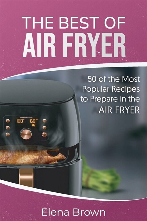 The Best of Air Fryer: 50 of the Most Popular Recipes to Prepare in the Air Fryer (Paperback)