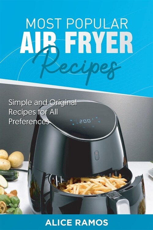 Most Popular Air Fryer Recipes: Simple and Original Recipes for All Preferences (Paperback)