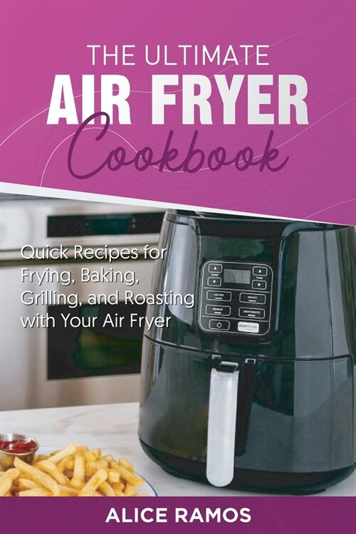 The Ultimate Air Fryer Cookbook: Quick Recipes for Frying, Baking, Grilling, and Roasting with Your Air Fryer (Paperback)