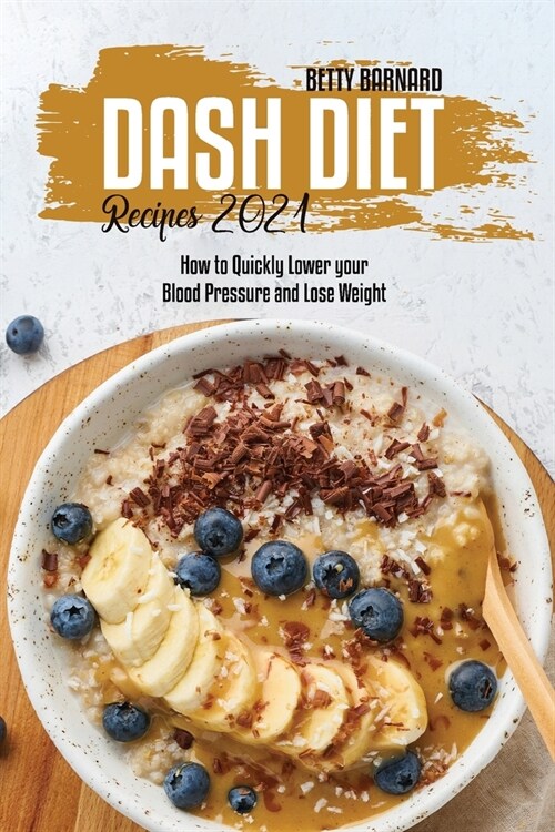 Dash Diet Recipes 2021: How to Quickly Lower your Blood Pressure and Lose Weight (Paperback)