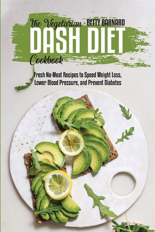The Vegetarian Dash Diet Cookbook: Fresh No-Meat Recipes to Speed Weight Loss, Lower Blood Pressure, and Prevent Diabetes (Paperback)
