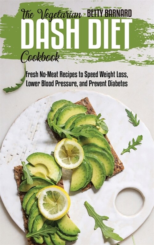 The Vegetarian Dash Diet Cookbook: Fresh No-Meat Recipes to Speed Weight Loss, Lower Blood Pressure, and Prevent Diabetes (Hardcover)