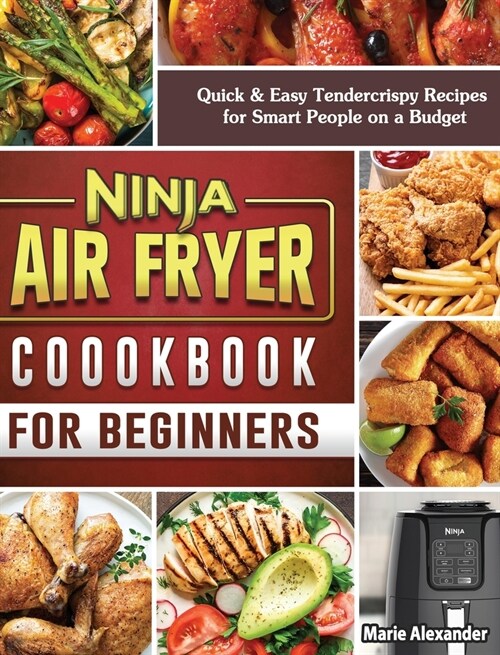 Ninja Air Fryer Cookbook for Beginners: Quick & Easy Tendercrispy Recipes for Smart People on a Budget (Hardcover)