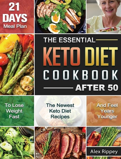 The Essential Keto Diet Cookbook After 50: The Newest Keto Diet Recipes and 21-Day Meal Plan to Lose Weight Fast and Feel Years Younger. (Hardcover)