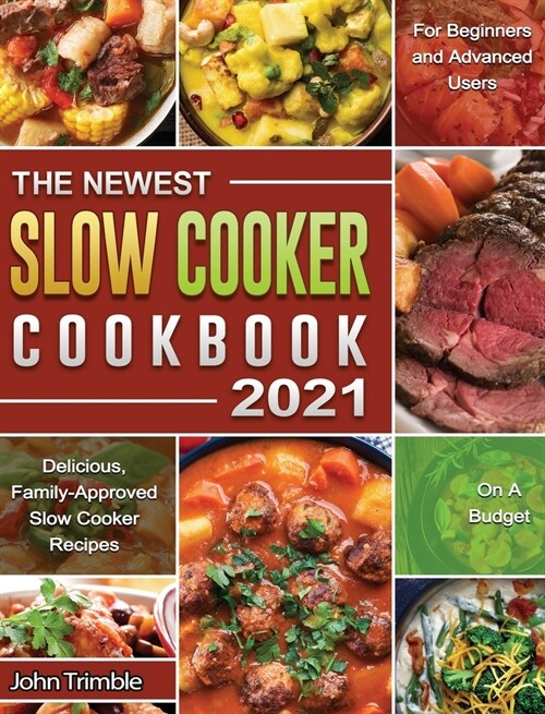 The Newest Slow Cooker Cookbook: Delicious, Family-Approved Slow Cooker Recipes for Beginners and Advanced Users on A Budget (Hardcover)