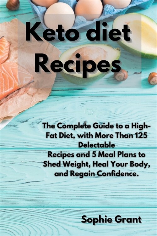 Keto Diet Recipes: The Complete Guide to a High-Fat Diet, with More Than 125 Delectable Recipes and 5 Meal Plans to Shed Weight, Heal You (Paperback)