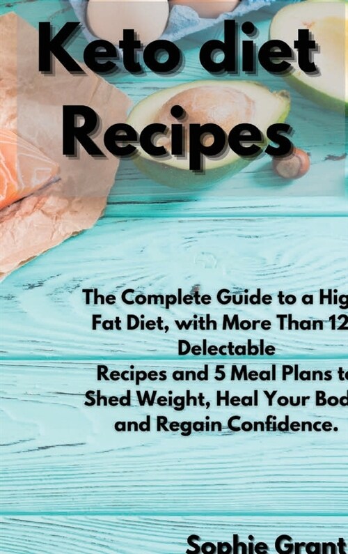 Keto Diet Recipes: The Complete Guide to a High-Fat Diet, with More Than 125 Delectable Recipes and 5 Meal Plans to Shed Weight, Heal You (Hardcover)