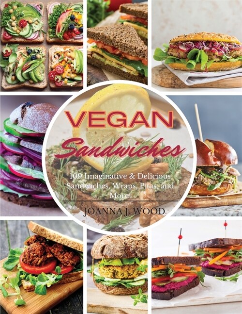 Vegan Sandwiches: 109 Imaginative & Delicious Sandwiches, Wraps, Pitas, and More! (Paperback)