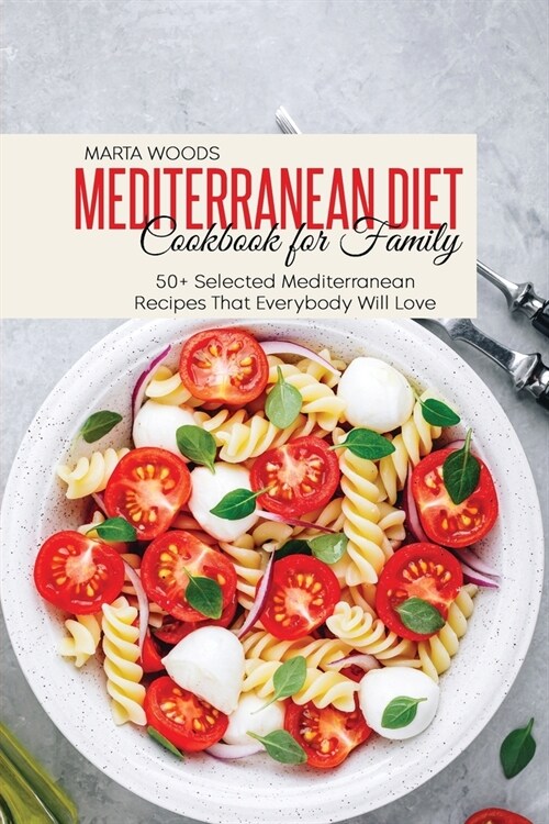 Mediterranean Diet Cookbook For Family: 50+ Selected Mediterranean Recipes That Everybody Will Love (Paperback)