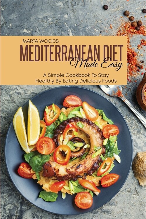 Mediterran Diet Made Easy: A Simple Cookbook To Stay Healthy By Eating Delicious Foods (Paperback)