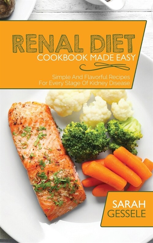 Renal Diet Cookbook Made Easy: Simple And Flavorful Recipes For Every Stage Of Kidney Disease (Hardcover)