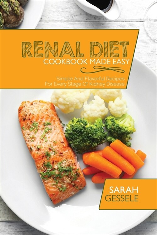 Renal Diet Cookbook Made Easy: Simple And Flavorful Recipes For Every Stage Of Kidney Disease (Paperback)