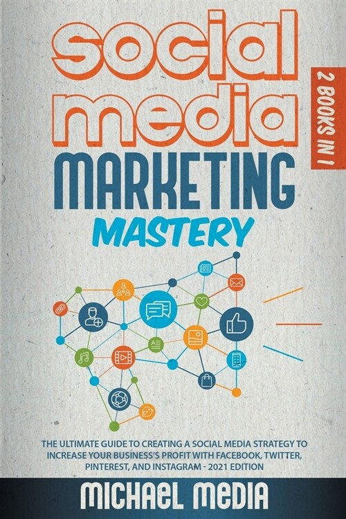 Social Media Marketing Mastery: The Ultimate, Powerful, And Step-By-Step Guide That Will Teach You The Best Strategies To Boost Your Business And Attr (Paperback)