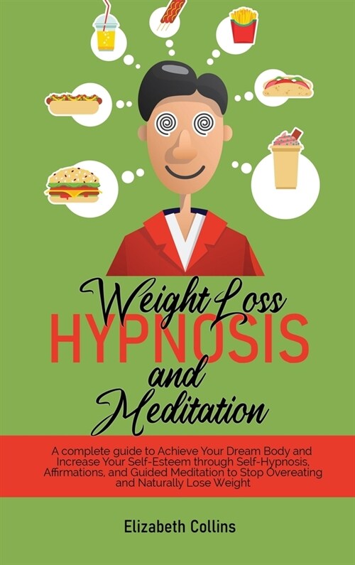 Weight Loss Hypnosis and Meditation: A complete guide to Achieve Your Dream Body and Increase Your Self-Esteem through Self-Hypnosis, Affirmations, an (Hardcover)