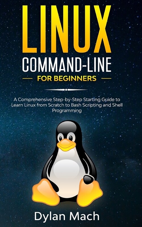 LINUX Command-Line for Beginners: A Comprehensive Step-by-Step Starting Guide to Learn Linux from Scratch to Bash Scripting and Shell Programming (Hardcover)