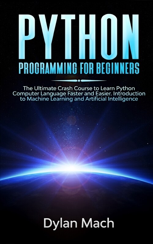 PYTHON Programming for Beginners: The Ultimate Crash Course to Learn Python Computer Language Faster and Easier. Introduction to Machine Learning and (Hardcover)