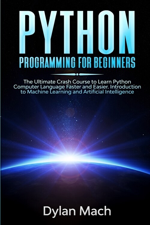 PYTHON Programming for Beginners: The Ultimate Crash Course to Learn Python Computer Language Faster and Easier. Introduction to Machine Learning and (Paperback)