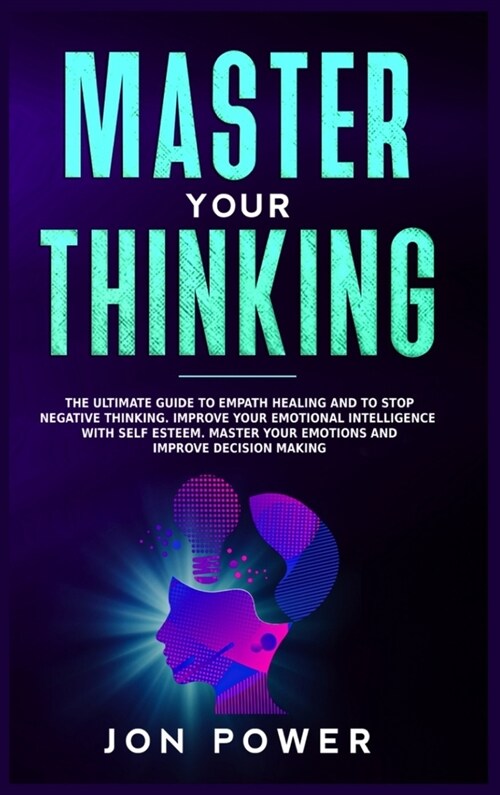 Master Your Thinking: The Ultimate Guide to Empath Healing and to Stop Negative Thinking. Improve Your Emotional Intelligence with Self Este (Hardcover)