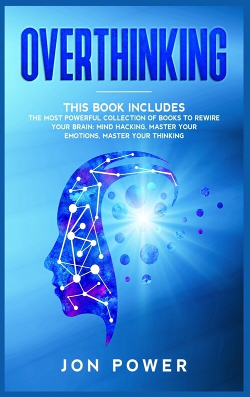 Overthinking: 3 Books in 1. The Most powerful Collection of Books to Rewire Your Brain: Mind Hacking, Master Your Emotions, Master Y (Hardcover)