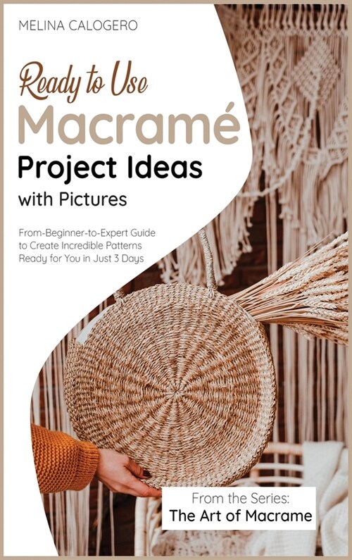 Ready-to-Use Macram?Project Ideas with Pictures: From-Beginner-to-Expert Guide to Create Incredible Patterns Ready for You in Just 3 Days (Hardcover)