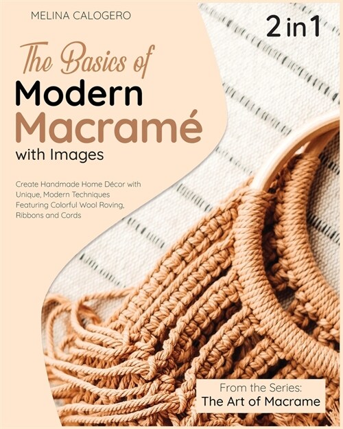 The Basics of Modern Macrame with Pictures [2 Books in 1]: A Collection of Stunning Projects Using Simple Knots and Natural Dyes (Paperback)