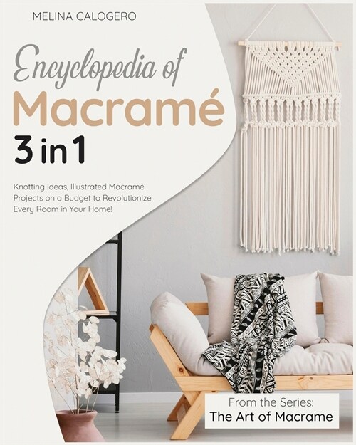 Encyclopedia of Macram?[3 Books in 1]: Knotting Ideas, Illustrated Macram?Projects on a Budget to Revolutionize Every Room in Your Home! (Paperback)
