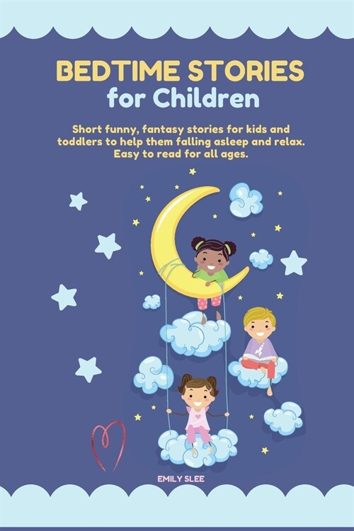 Bedtime Stories for Children: Short funny, fantasy stories for kids and toddlers to help them fall asleep and relax. Easy to read for all ages (Paperback)