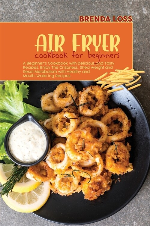 Air Fryer Cookbook for Beginners: A Beginners Cookbook with Delicious and Tasty Recipes. Enjoy The Crispness, Shed Weight and Reset Metabolism with H (Paperback)