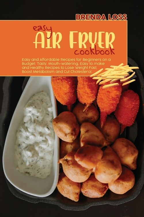 Easy Air Fryer Cookbook: Easy and Affordable Recipes for Beginners on a Budget. Tasty, Mouth-watering, Easy to make and Healthy Recipes to Lose (Paperback)