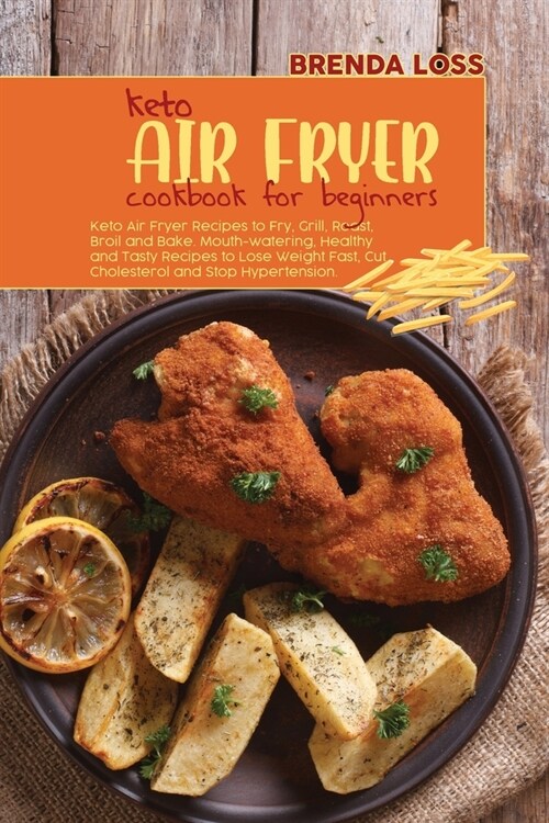 Keto Air Fryer Cookbook for Beginners: Keto Air Fryer Recipes to Fry, Grill, Roast, Broil and Bake. Mouth-watering, Healthy and Tasty Recipes to Lose (Paperback)