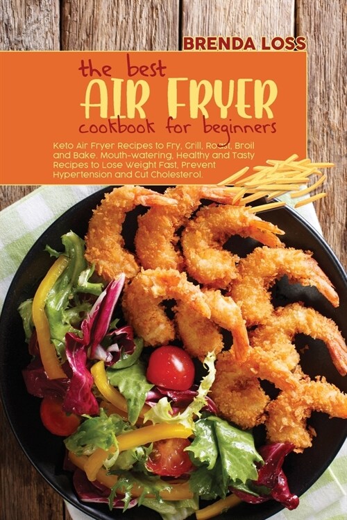 The Best Air Fryer Cookbook for Beginners: Keto Air Fryer Recipes to Fry, Grill, Roast, Broil and Bake. Mouth-watering, Healthy and Tasty Recipes to L (Paperback)