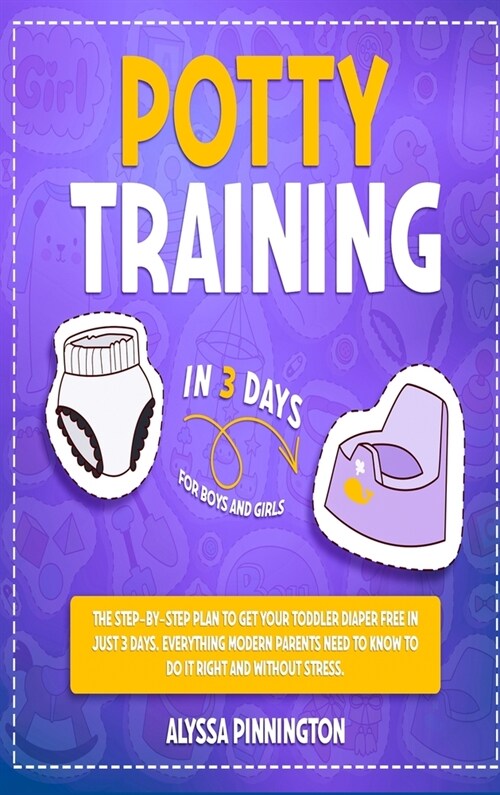 Potty Training in 3 Days: The Step-by-Step Plan to Get Your Toddler Diaper Free in Just 3 Days. Everything Modern Parents Need to Know to Do It (Hardcover)