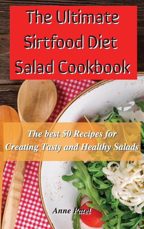 The Ultimate Sirtfood Diet Salad Cookbook: The best 50 recipes for creating tasty and healthy salads (Hardcover)