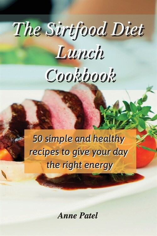 The Sirtfood Diet Lunch Cookbook: 50 simple and healthy recipes to give your day the right energy (Paperback)