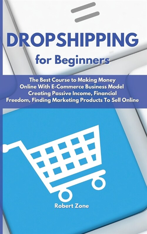 Dropshipping For Beginners: The Best Course to Making Money Online With E-Commerce Business Model Creating Passive Income, Financial Freedom, Find (Hardcover)