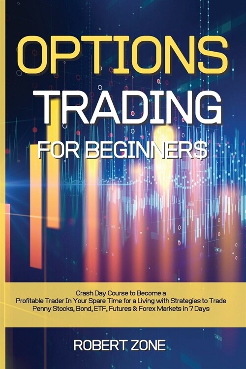 Options Trading for Beginners: Crash Day Course to Become a Profitable Trader In Your Spare Time for a Living with Strategies to Trade Penny Stocks, (Paperback)