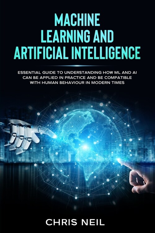 Machine Learning And Artificial Intelligence: Essential Guide To Understanding How ML And AI Can Be Applied In Practice And Be Compatible With Human B (Paperback)