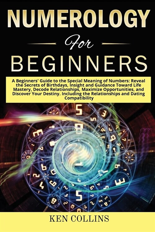 Numerology for Beginners: A Beginners Guide to the Special Meaning of Numbers: Reveal the Secrets of Birthdays, Insight and Guidance Toward Lif (Paperback)