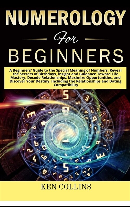 Numerology for Beginners: A Beginners Guide to the Special Meaning of Numbers: Reveal the Secrets of Birthdays, Insight and Guidance Toward Lif (Hardcover)