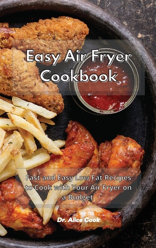 Easy Air Fryer Cookbook: Fast and Easy Low Fat Recipes to Cook with Your Air Fryer on a Budget (Hardcover)