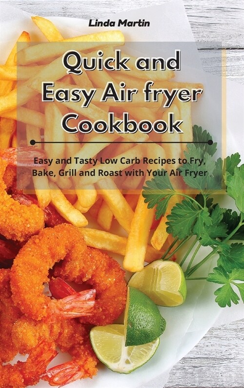 Quick and Easy Air fryer Cookbook: Easy and Tasty Low Carb Recipes to Fry, Bake, Grill and Roast with Your Air Fryer (Hardcover)