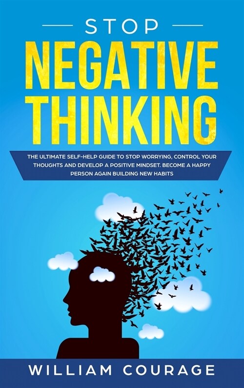 Stop Negative Thinking: The Ultimate Self-Help Guide to Control your Thoughts, Stop Worrying and Develop a Positive Mindset. Become a Happy Pe (Hardcover)