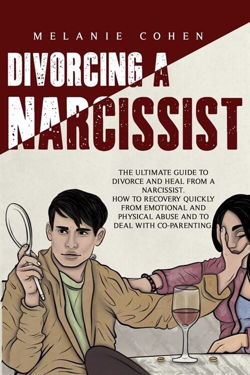 Divorcing a Narcissist: The Ultimate Guide To Divorce And Heal From A Narcissist. How To Recovery Quickly From Emotional And Physical Abuse An (Paperback)