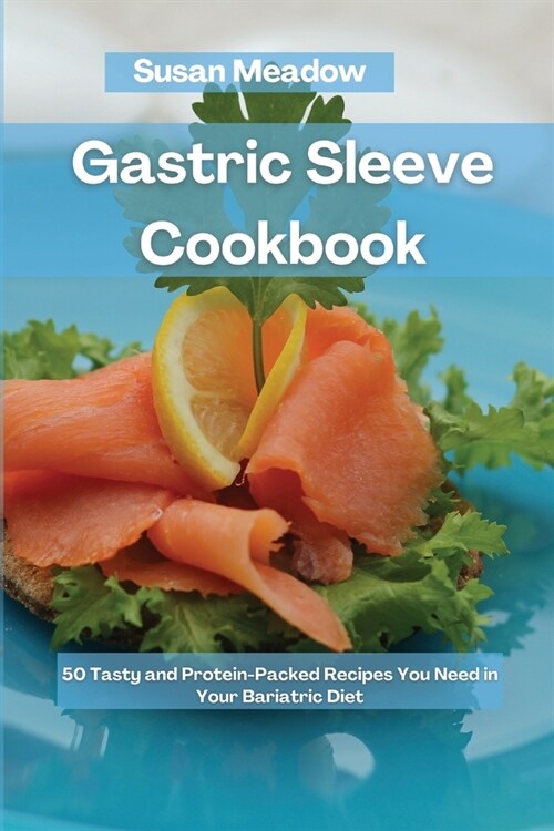Gastric Sleeve Cookbook: 50 Tasty and Protein-Packed Recipes You Need in Your Bariatric Diet (Paperback)